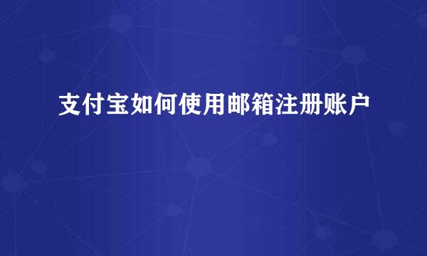 支付宝如何使用邮箱注册账户