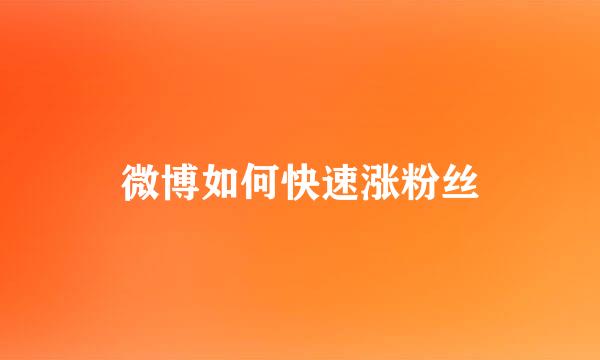 微博如何快速涨粉丝