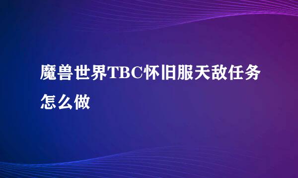 魔兽世界TBC怀旧服天敌任务怎么做