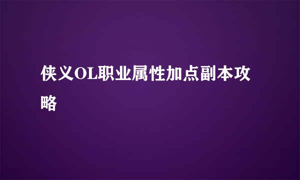 侠义OL职业属性加点副本攻略