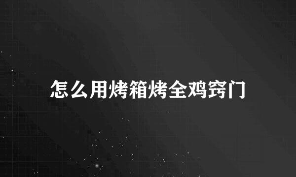 怎么用烤箱烤全鸡窍门