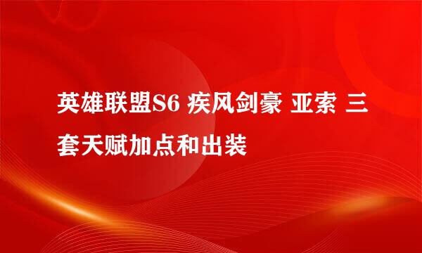 英雄联盟S6 疾风剑豪 亚索 三套天赋加点和出装