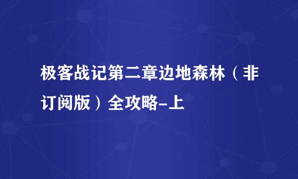 极客战记第二章边地森林（非订阅版）全攻略-上