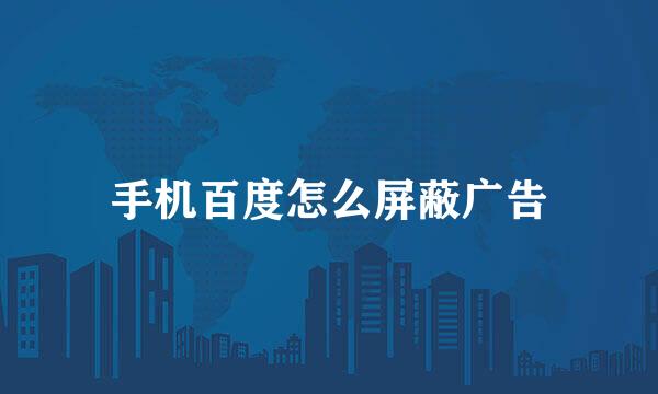 手机百度怎么屏蔽广告