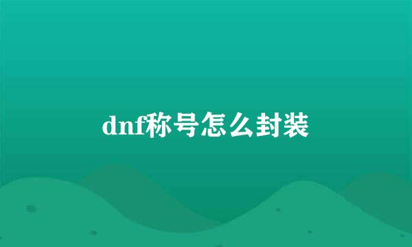 dnf称号怎么封装