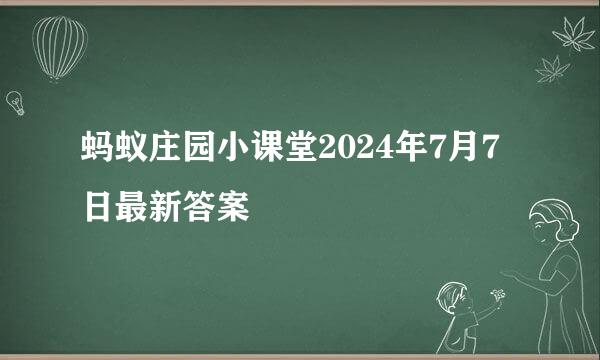 蚂蚁庄园小课堂2024年7月7日最新答案