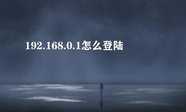 192.168.0.1怎么登陆