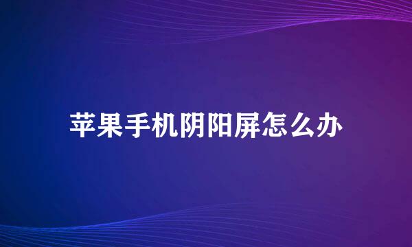 苹果手机阴阳屏怎么办