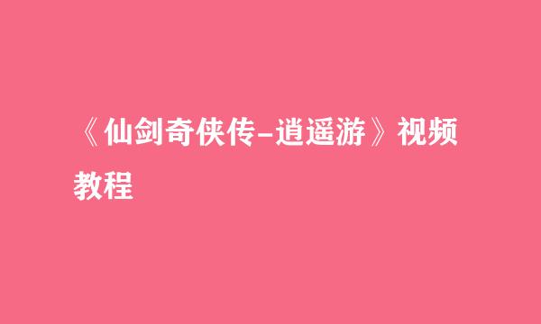 《仙剑奇侠传-逍遥游》视频教程
