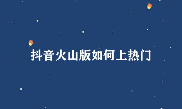 抖音火山版如何上热门