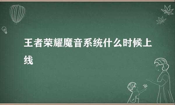 王者荣耀魔音系统什么时候上线