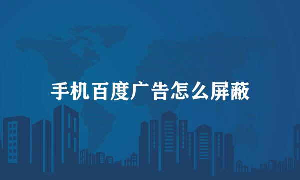 手机百度广告怎么屏蔽