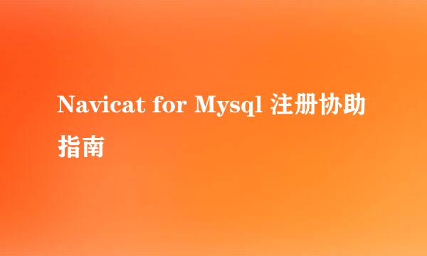 Navicat for Mysql 注册协助指南