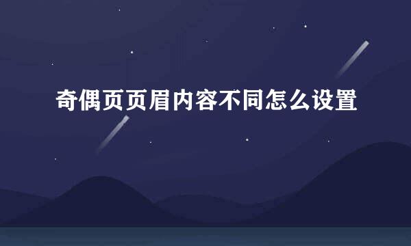 奇偶页页眉内容不同怎么设置