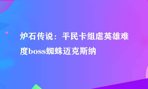 炉石传说：平民卡组虐英雄难度boss蜘蛛迈克斯纳