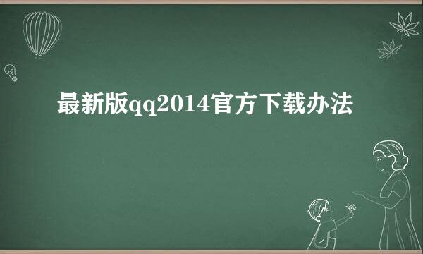 最新版qq2014官方下载办法