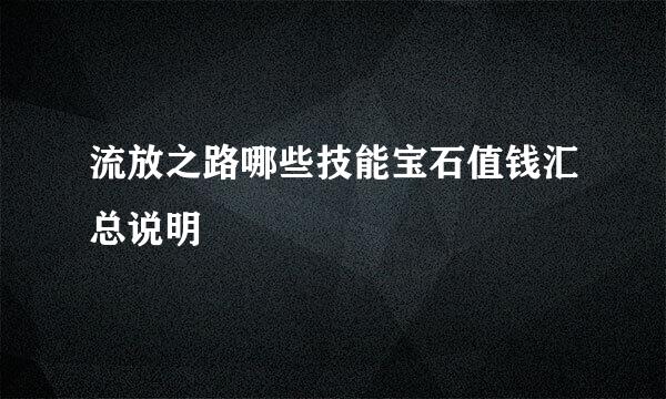 流放之路哪些技能宝石值钱汇总说明