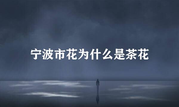 宁波市花为什么是茶花