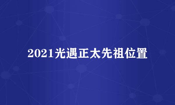 2021光遇正太先祖位置