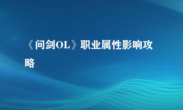 《问剑OL》职业属性影响攻略