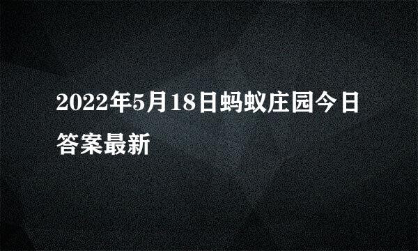 2022年5月18日蚂蚁庄园今日答案最新