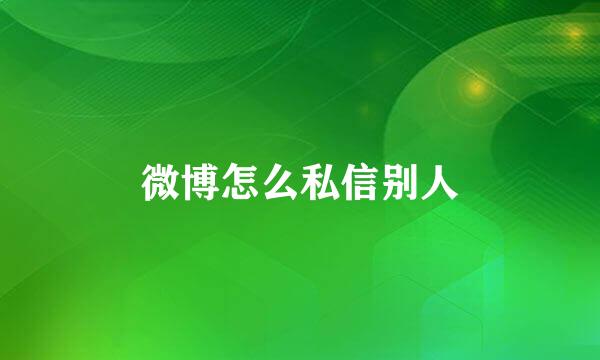 微博怎么私信别人