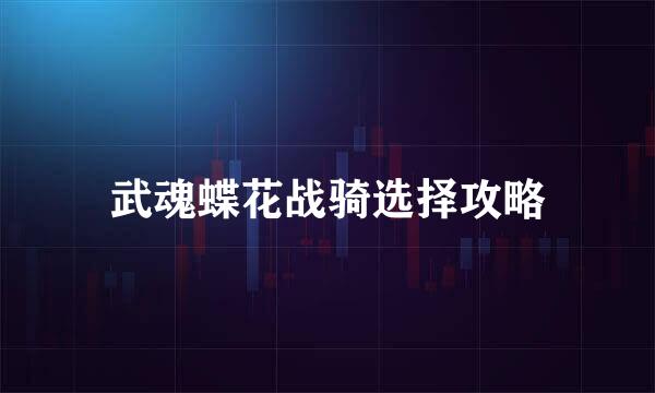武魂蝶花战骑选择攻略