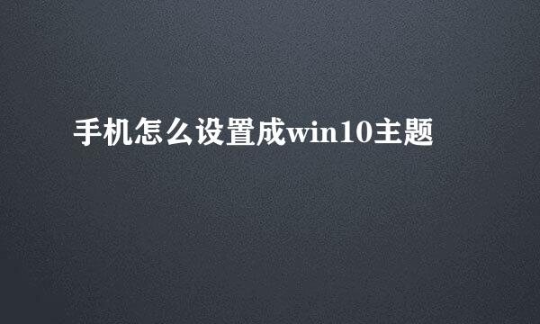 手机怎么设置成win10主题