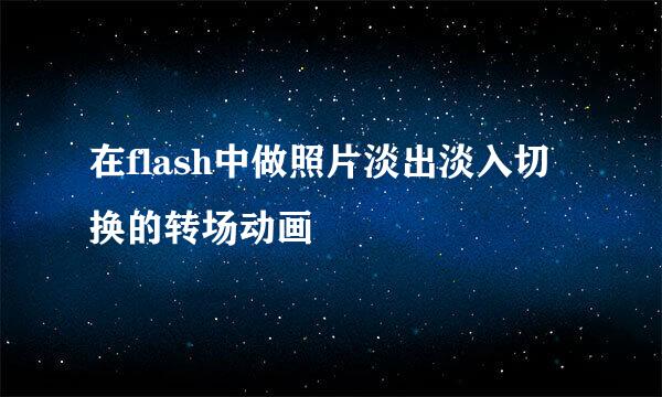 在flash中做照片淡出淡入切换的转场动画
