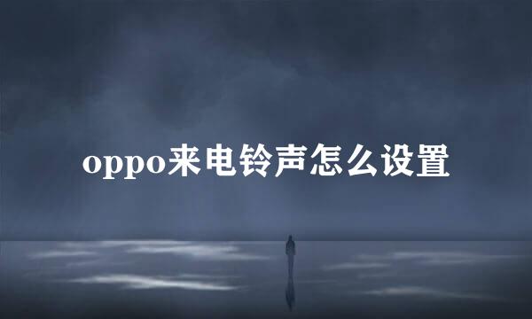 oppo来电铃声怎么设置