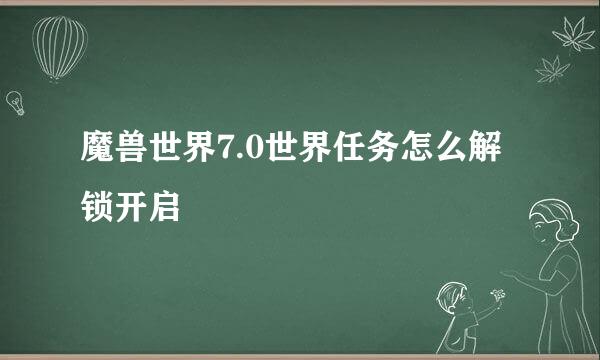 魔兽世界7.0世界任务怎么解锁开启