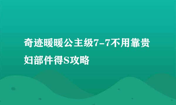 奇迹暖暖公主级7-7不用靠贵妇部件得S攻略