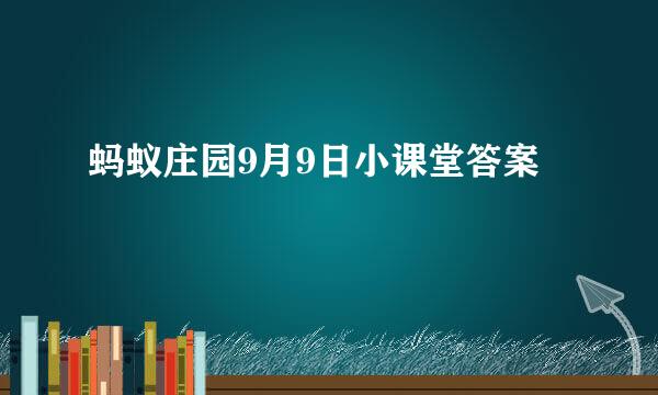 蚂蚁庄园9月9日小课堂答案