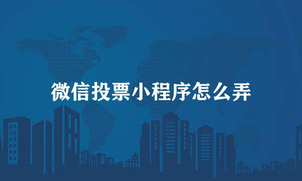 微信投票小程序怎么弄