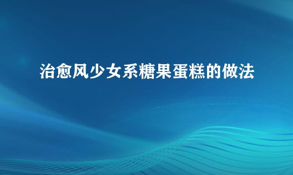 治愈风少女系糖果蛋糕的做法