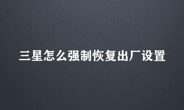 三星怎么强制恢复出厂设置
