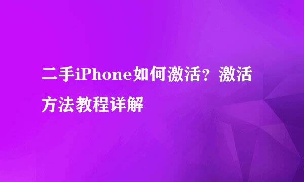 二手iPhone如何激活？激活方法教程详解
