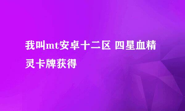 我叫mt安卓十二区 四星血精灵卡牌获得