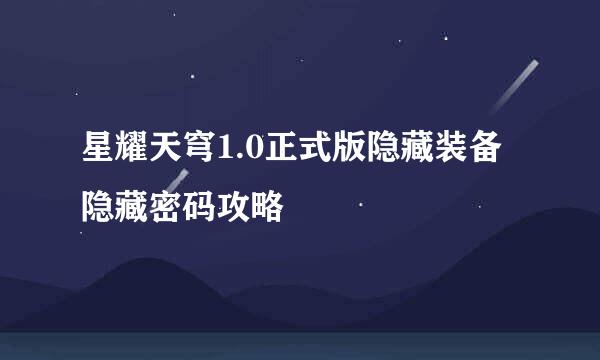 星耀天穹1.0正式版隐藏装备隐藏密码攻略