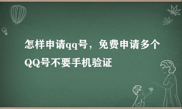 怎样申请qq号，免费申请多个QQ号不要手机验证