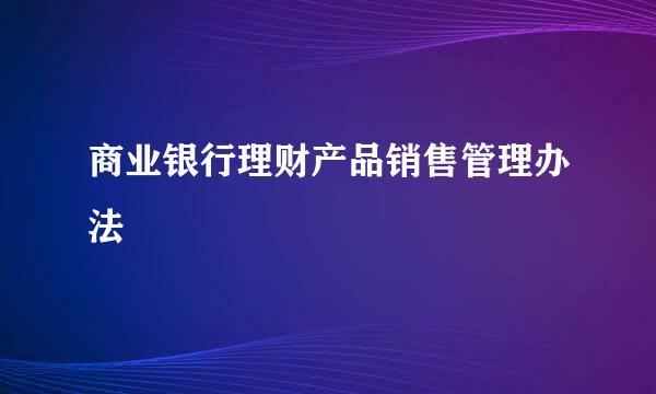 商业银行理财产品销售管理办法