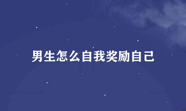 男生怎么自我奖励自己