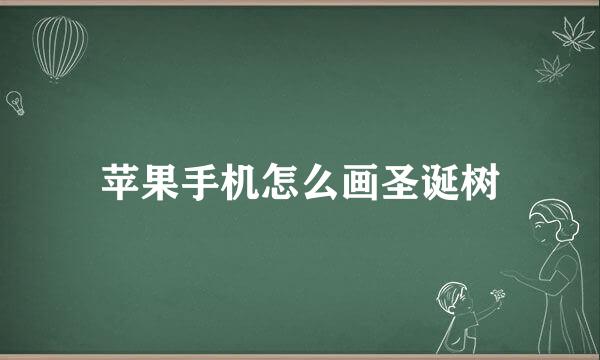 苹果手机怎么画圣诞树