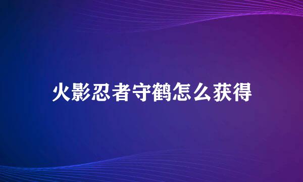 火影忍者守鹤怎么获得