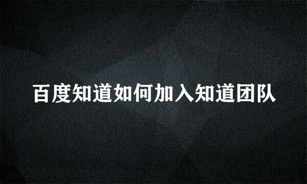 百度知道如何加入知道团队