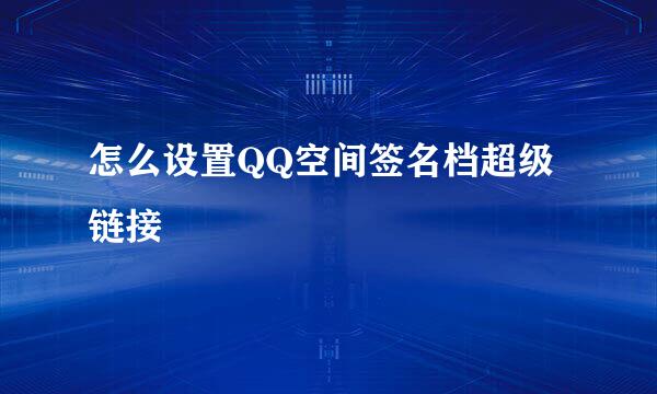 怎么设置QQ空间签名档超级链接