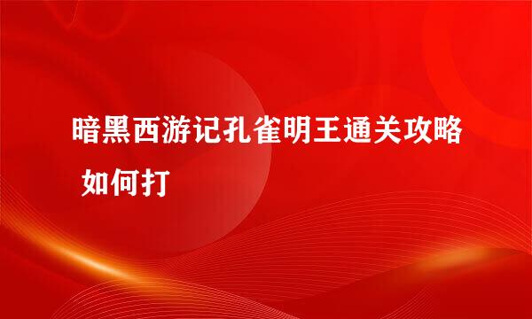 暗黑西游记孔雀明王通关攻略 如何打