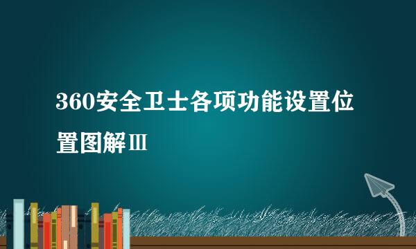 360安全卫士各项功能设置位置图解Ⅲ