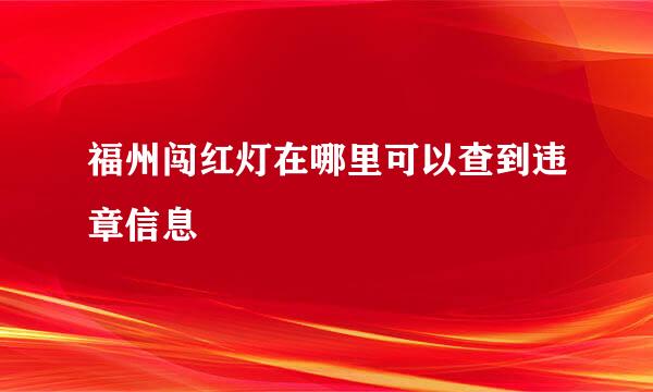 福州闯红灯在哪里可以查到违章信息