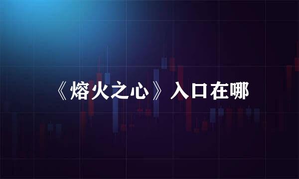 《熔火之心》入口在哪
